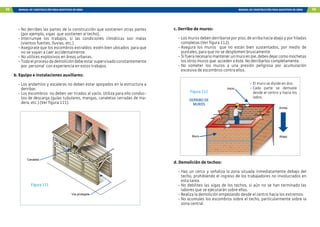 98 MANUAL DE CONSTRUCCIÓN PARA MAESTROS DE OBRA MANUAL DE CONSTRUCCIÓN PARA MAESTROS DE OBRA 99
Canaleta
Vía protegida
Figura 111
- No derribes las partes de la construcción que sostienen otras partes
(por ejemplo, vigas que sostienen al techo).
- Interrumpe los trabajos, si las condiciones climáticas son malas
(vientos fuertes, lluvias, etc.)
- Asegúrate que los escombros extraídos estén bien ubicados para que
no se vayan a caer accidentalmente.
- No utilices explosivos en áreas urbanas.
- Todoelprocesodedemolicióndebeestarsupervisadoconstantemente
por personal con experiencia en estos trabajos.
b. Equipo e instalaciones auxiliares:
- Los andamios y escaleras no deben estar apoyados en la estructura a
derribar.
- Los escombros no deben ser tirados al vacío. Utiliza para ello conduc-
tos de descarga (guías tubulares, mangas, canaletas cerradas de ma-
dera, etc.) (Ver figura 111).
Inicio
Arriba
Abajo
Muro
Figura 112
DERRIBO DE
MUROS
- El muro se divide en dos.
- Cada parte se demuele
desde el centro y hacia los
lados.
c. Derribo de muros:
- Los muros deben derribarse por piso, de arriba hacia abajo y por hiladas
completas (Ver figura 112).
- Asegura los muros que no están bien sustentados, por medio de
puntales, para que no se desplomen bruscamente.
- Sifueranecesariomantenerunmuroenpie,debesdejarcomomochetas
los otros muros que acceden a éste. No derribarlos completamente.
- No someter los muros a una presión peligrosa por acumulación
excesiva de escombros contra ellos.
d. Demolición de techos:
- Haz un cerco y señaliza la zona situada inmediatamente debajo del
techo, prohibiendo el ingreso de los trabajadores no involucrados en
esta tarea.
- No debilites las vigas de los techos, si aún no se han terminado las
labores que se ejecutarán sobre ellas.
- Realiza la demolición empezando desde el centro hacia los extremos.
- No acumules los escombros sobre el techo, particularmente sobre la
zona central.
 