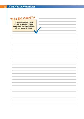 68 Manual para Propietarios
TEN EN CUENTA
El debe
estar nivelado y debe
asegurar las dimensiones
de las habitaciones.
emplantillado
 