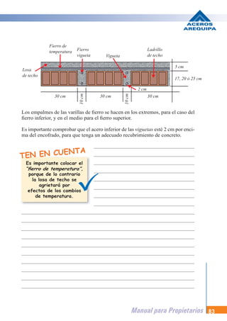84 Manual para Propietarios
Antes de colocar el concreto en el techo, debemos observar que los fierros y las
tuberías de e...