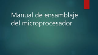 Manual de ensamblaje
del microprocesador
 