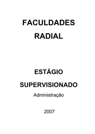 FACULDADES
   RADIAL



   ESTÁGIO

SUPERVISIONADO
   Administração


       2007
 