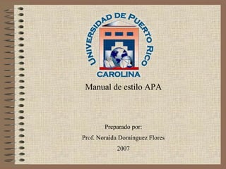 Manual de estilo APA Preparado por: Prof. Noraida Domínguez Flores 2007 