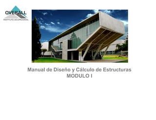 Manual de Diseño y Cálculo de Estructuras
MODULO I
 