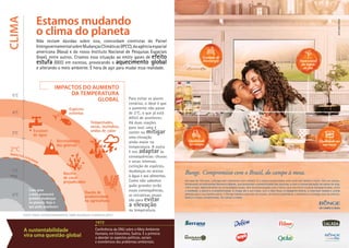 Estamos mudando
CLIMA
                           o clima do planeta
                           Não restam dúvidas sobre isso, concordam cientistas do Painel
                           Intergovernamental sobre Mudanças Climáticas (IPCC), da agência espacial
                           americana (Nasa) e do nosso Instituto Nacional de Pesquisas Espaciais
                           (Inpe), entre outros. Criamos essa situação ao emitir gases de efeito
                           estufa (GEE) em excesso, provocando o aquecimento global
                           e alterando o meio ambiente. É hora de agir para mudar essa realidade.



                                     Impactos do aumento
  5°C                                     da temperatura
                                                   global                         Para evitar os piores
                                                                                  cenários, o ideal é que
                                             Espécies                             o aumento não passe
  4°C                                        extintas                             de 2°C, o que já está
                                                                                  difícil de acontecer.
                                                           Tempestades,           Há duas reações
                                                           secas, incêndios,      para isso: uma é
  3°C
                      Escassez                             ondas de calor         conter ou mitigar
                      de água
                                                                                  uma elevação
                                      Derretimento                                ainda maior na
                                      das geleiras                                temperatura. A outra
 2°C                                                                              é nos adaptar às
 Impactos
            ace
                l
                                                                                  consequências: chuvas
                    er a
                           m                                                      e secas intensas,
                                                                                  extinção de espécies,
  1°C                                                                             mudanças no acesso
                                         Recifes
 hoje
                                         de coral                                 à água e aos alimentos.
                                         prejudicados                             Como não sabemos
                                                                                  quão grandes serão
               Cada grau
                                                        Queda de                  essas consequências,
  0°C          a mais provocará                                                   as iniciativas atuais
                                                        produtividade
               grandes mudanças
                                                        na agricultura            são para evitar
               no planeta. Veja o
               que pode acontecer:                                                a elevação
                                                                                  na temperatura.
        Fonte: Painel Intergovernamental sobre Mudanças Climáticas (IPCC)

                                                             1972
        A sustentabilidade                                   Conferência da ONU sobre o Meio Ambiente
                                                             Humano, em Estocolmo, Suécia. É a primeira
        vira uma questão global                              a abordar os aspectos políticos, sociais
                                                             e econômicos dos problemas ambientais.
 
