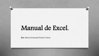 Manual de Excel.
Por: María Fernanda Pontón Yanza.
 