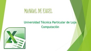 MANUAL DE EXCEL
Universidad Técnica Particular de Loja
Computación
 