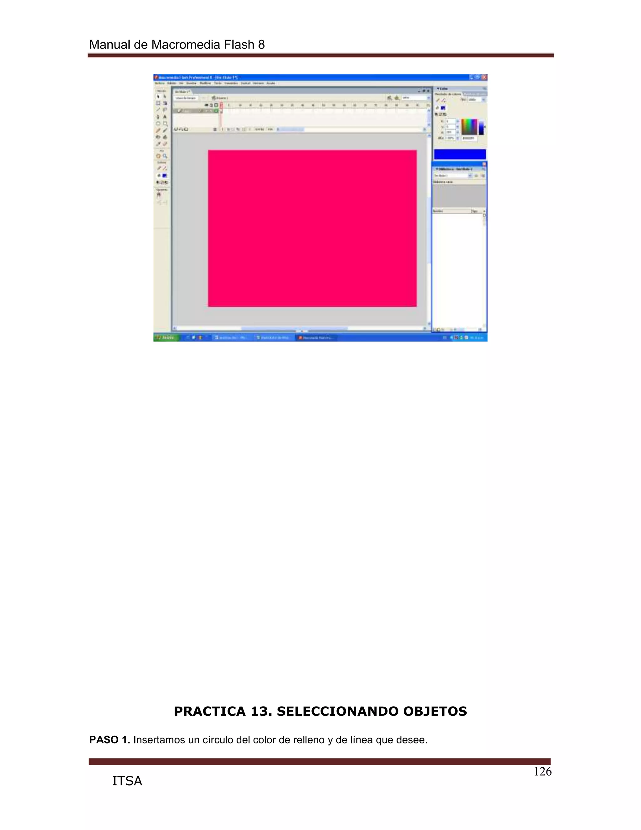 Manual de Macromedia Flash 8
126
ITSA
PRACTICA 13. SELECCIONANDO OBJETOS
PASO 1. Insertamos un círculo del color de relleno y de línea que desee.
 