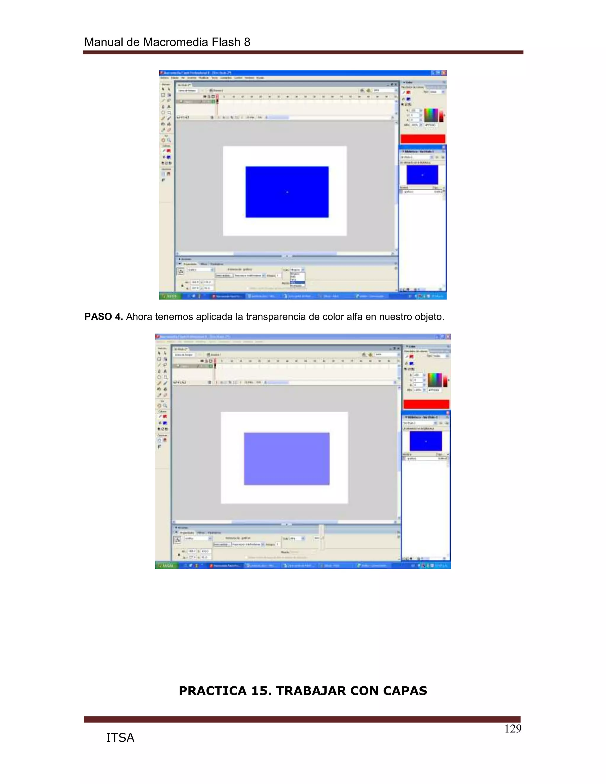Manual de Macromedia Flash 8
129
ITSA
PASO 4. Ahora tenemos aplicada la transparencia de color alfa en nuestro objeto.
PRACTICA 15. TRABAJAR CON CAPAS
 
