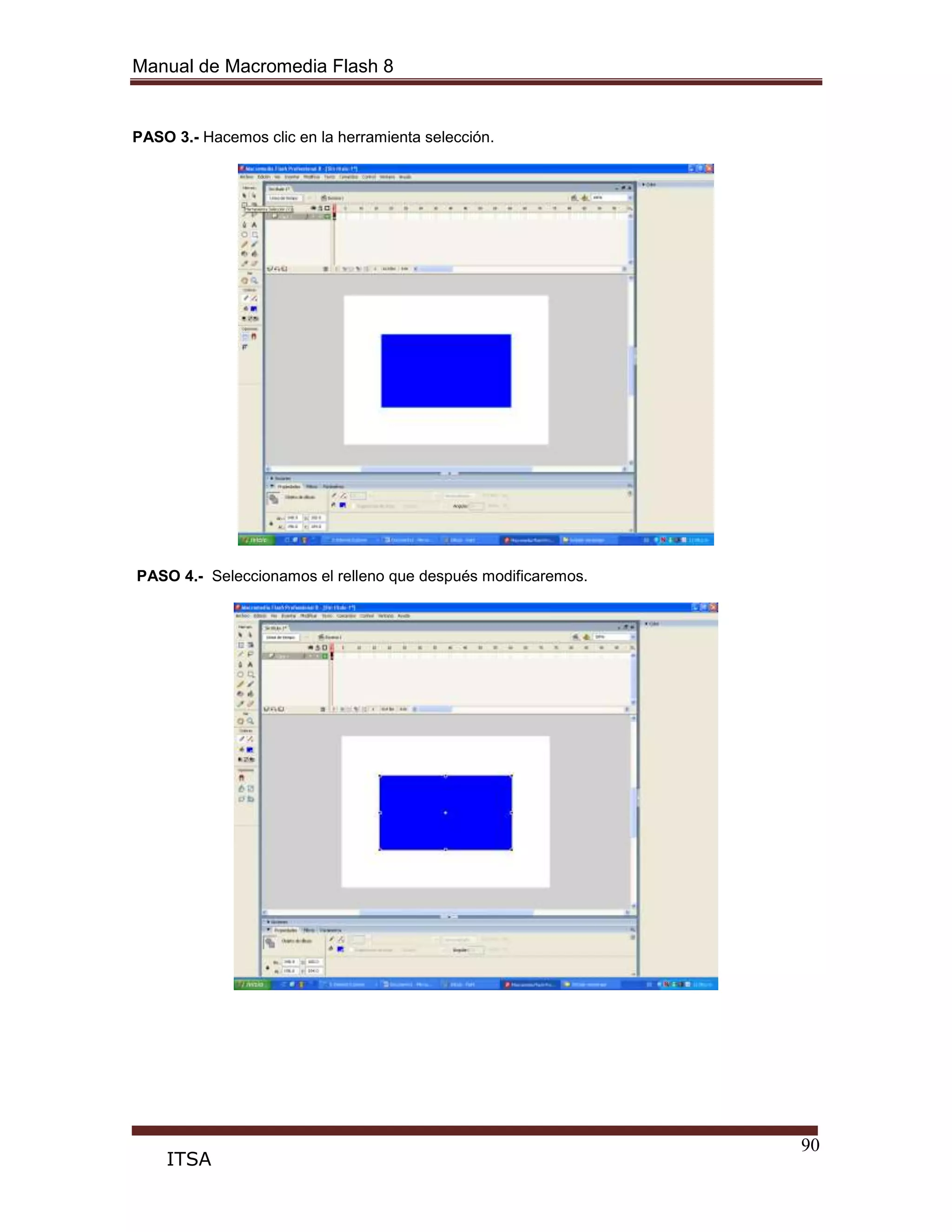 Manual de Macromedia Flash 8
90
ITSA
PASO 3.- Hacemos clic en la herramienta selección.
PASO 4.- Seleccionamos el relleno que después modificaremos.
 