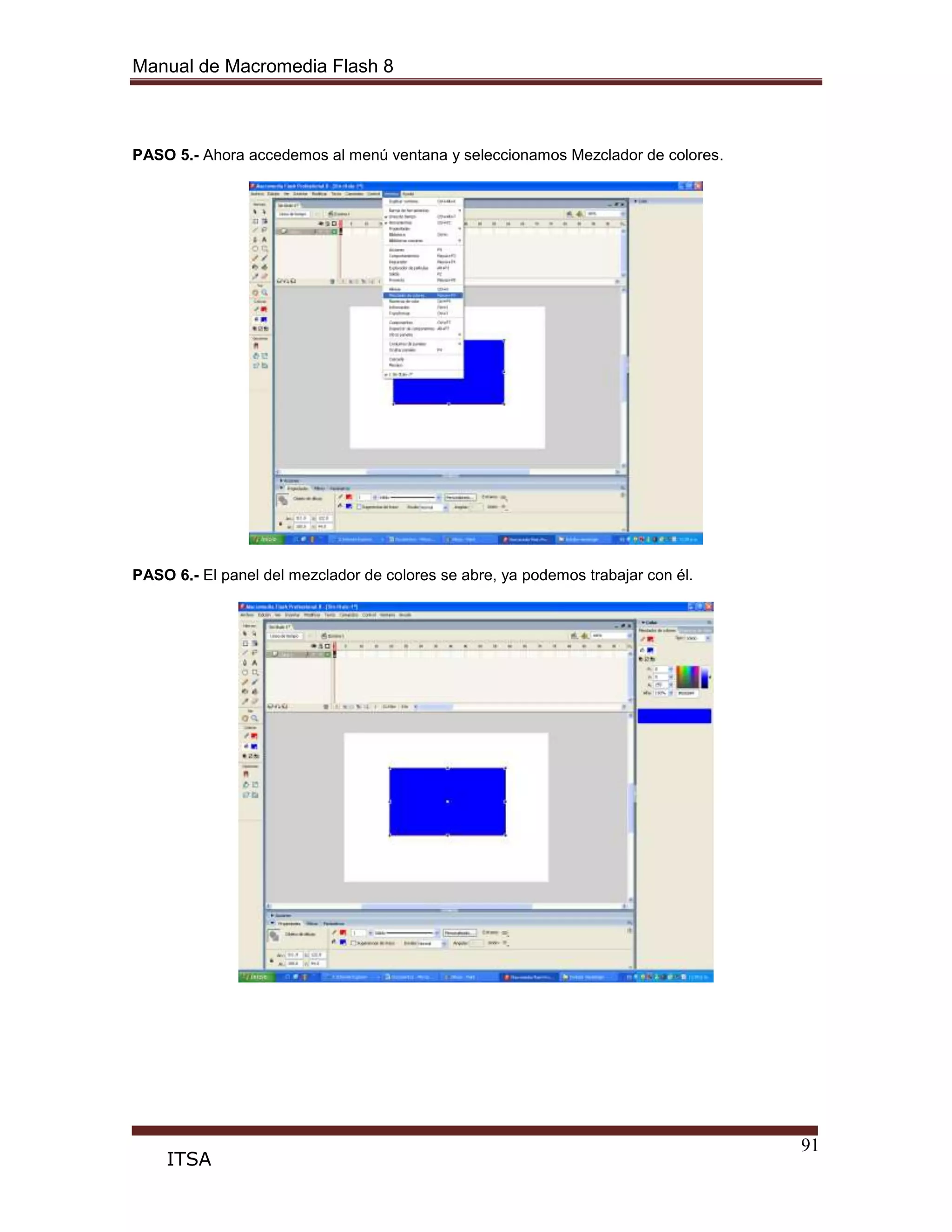 Manual de Macromedia Flash 8
91
ITSA
PASO 5.- Ahora accedemos al menú ventana y seleccionamos Mezclador de colores.
PASO 6.- El panel del mezclador de colores se abre, ya podemos trabajar con él.
 