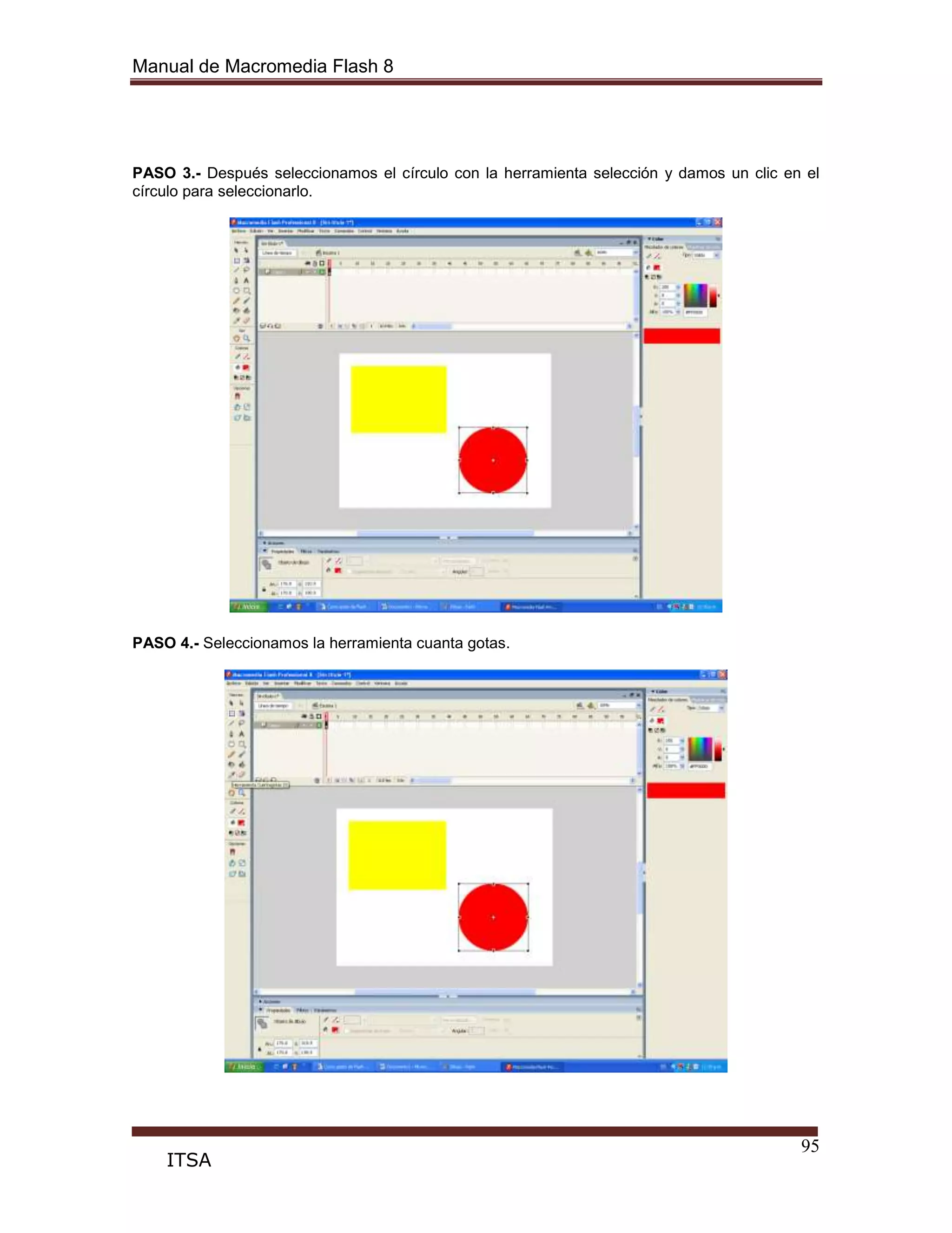 Manual de Macromedia Flash 8
95
ITSA
PASO 3.- Después seleccionamos el círculo con la herramienta selección y damos un clic en el
círculo para seleccionarlo.
PASO 4.- Seleccionamos la herramienta cuanta gotas.
 