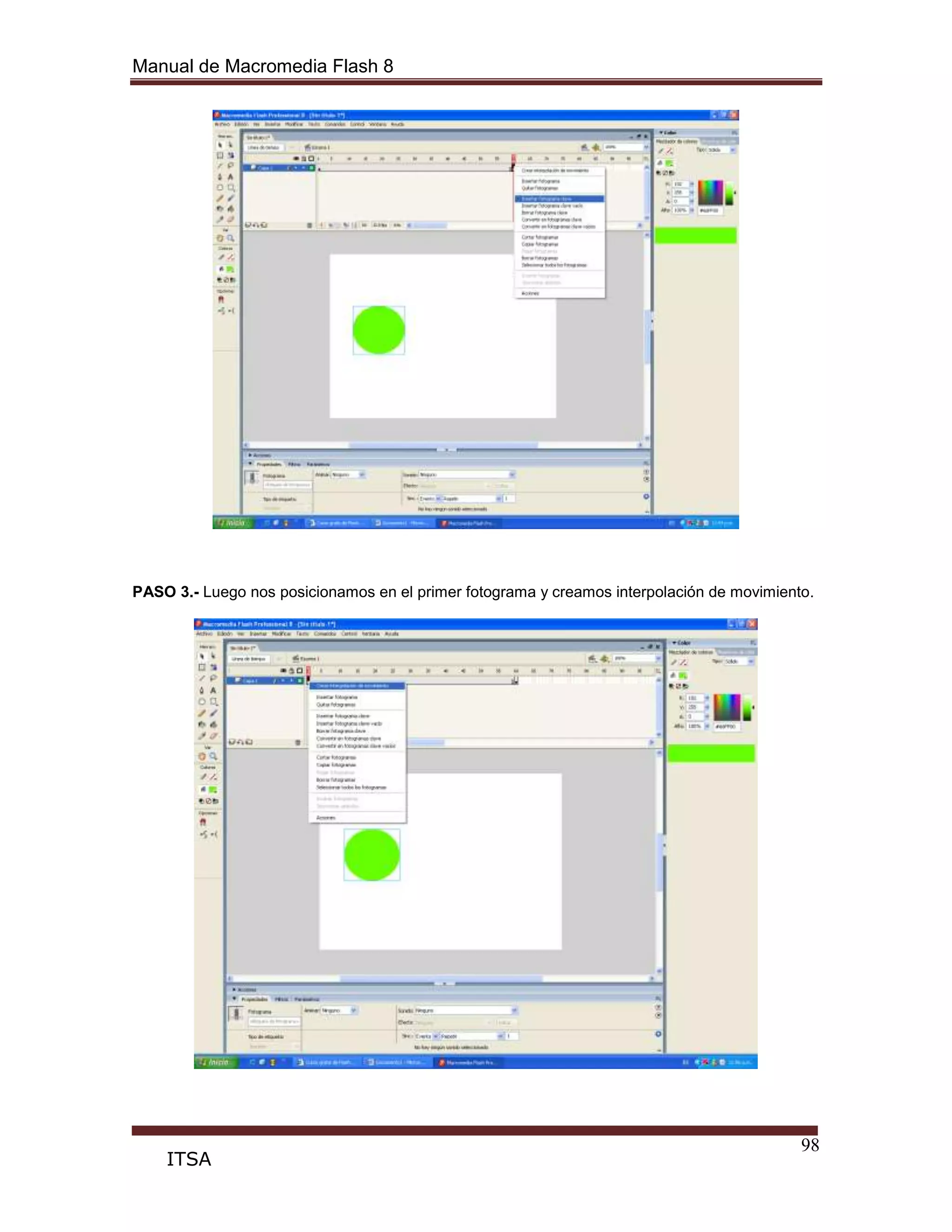 Manual de Macromedia Flash 8
98
ITSA
PASO 3.- Luego nos posicionamos en el primer fotograma y creamos interpolación de movimiento.
 