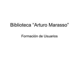 Biblioteca “Arturo Marasso” Formación de Usuarios 