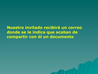 Nuestro invitado recibirá un correo  donde se le indica que acaban de  compartir con él un documento 