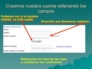Creamos nuestra cuenta rellenando los campos Dirección que deseamos registrar.   Podemos ver si el nombre  elegido  ya está usado .  Rellenamos el resto de las cajas  y aceptamos las condiciones 