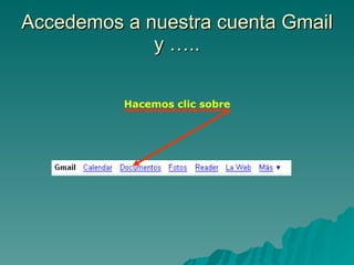 Accedemos a nuestra cuenta Gmail y ….. Hacemos clic sobre 