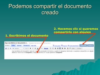 Podemos compartir el documento creado 1. Escribimos el documento   2. Hacemos clic si queremos  compartirlo con alguien 