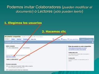 Podemos invitar Colaboradores ( pueden modificar el documento ) o Lectores ( sólo pueden leerlo ) 1. Elegimos los usuarios 2. Hacemos clic 
