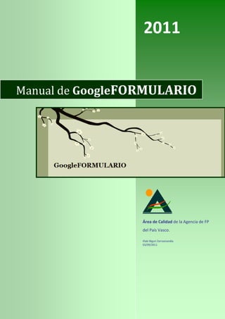 Manual de GoogleFORMULARIO
Área de Calidad de la Agencia de FP
del País Vasco.
Iñaki Biguri Zarraonandia
03/09/2011
2011
 