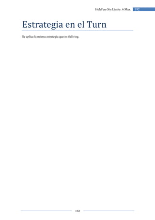 192
192Hold’em Sin Límite: 6 Max.
Estrategia en el Turn
Se aplica la misma estrategia que en full ring.
 