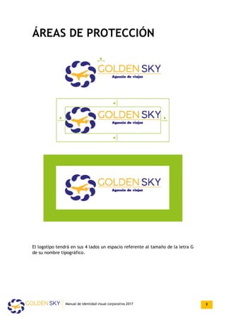 ÁREAS DE PROTECCIÓN
El logotipo tendrá en sus 4 lados un espacio referente al tamaño de la letra G
de su nombre tipográfico.
Manual de identidad visual corporativa 2017 8
 