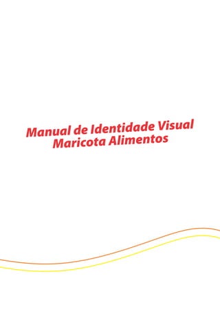 Manual de Identidade Visual
Maricota Alimentos
 