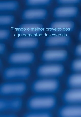 Tirando o melhor proveito dos
equipamentos das escolas
 