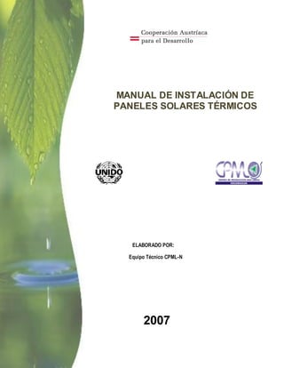 ELABORADO POR:
Equipo Técnico CPML-N
MANUAL DE INSTALACIÓN DE
PANELES SOLARES TÉRMICOS
2007
 