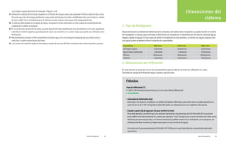 Dimensiones del
sistema
1. Tipo de Biodigestor
2. Dimensiones de infiltración
si es mayor o igual, disminuir el intervalo. (Figura 7 y 8)
C. Abriendo la válvula (1) los lodos alojados en el fondo del tanque salen por gravedad. Primero salen de dos a tres
litros de agua de color beige pestilente, luego serán eliminados los lodos estabilizados (oscuros inoloros, similar
al color café). Cierre inmediatamente la válvula cuando vuelva a salir agua color beige pestilente.
D. Si observa dificultades en la salida de lodos, remueva el fondo utilizando un tubo o palo de escoba (teniendo
cuidado de no dañar el tanque).
E. En la cámara de extracción de lodos, la parte líquida del lodo estabilizado será absorbida por el suelo, quedando
retenida la materia orgánica que después de secar, se convierte en un polvo negro que puede ser utilizado como
fertilizante.
F. Recomendamos limpiar el filtro anaeróbico echando agua con una manguera después de una obstrucción y
cada tres o cuatro extracciones de lodos.
G. Las costras de material orgánico formadas a través de los aros del filtro se desprenden solas al quedar gruesas.
Cálculos
T= 30/11 (30 minutos entre lecturas y 11 cm como última diferencia)
= 2.73 min/cm
Este valor, con base en el anterior, se obtiene de tablas o fórmulas; para este caso se puede aproximar al
valor de Vp= 8,20 x 107 m/seg (de la tabla del AyA) o se interpola para una magnitud más exacta.
• Caudal o gasto (Q) de agua por día que recibirá el suelo
Tasa de infiltración (T)
• Velocidad de infiltración (Vp)
Para este ejemplo, se estima que una persona representa una descarga de 162 litros/día (Es muy impor
-
tante definir este dato teniendo en cuenta, por ejemplo “usos” de agua que a veces se tienen tan altos como
400 litros por persona por día, o en forma contraria es posible contar con la utilización, en el proyecto, de
artefactos de bajo consumo y reglas claras para un uso racional de agua).
Una casa con 6 personas producirá (162x6)= 972 lt/día por lo que haciendo las conversiones este valor
representa:
Capacidades 600 Litros 1300 Litros 3000 Litros
Solo aguas negras 5 personas 10 personas 25 personas
Aguas negras y jabonosas 2 personas 5 personas 12 personas
Oficinas 20 personas 50 personas 100 personas
Industria 6 personas 13 personas 30 personas
Dependiendo de la cantidad de habitantes de la vivienda y del diseño de la instalación, se podrá decidir el tamaño
del biodigestor a colocar, para viviendas unifamiliares se considerara 2 habitantes por dormitorio volcando aguas
negras y grises al equipo. En los casos de dividir la instalación en dos sectores, un sector con aguas negras y otro
con aguas grises se deberá utilizar la planilla de capacidades.
En esta sección se presenta uno de los procedimientos para el cálculo de áreas de infiltración en suelo.
Cantidad de campo de infiltración según caudal y tipo de suelo.
Guía de instalación 19
Guía de instalación 18
 