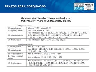 PRAZOS PARA ADEQUAÇÃO
Os prazos descritos abaixo foram publicados na
PORTARIA Nº 197, DE 17 DE DEZEMBRO DE 2010
 