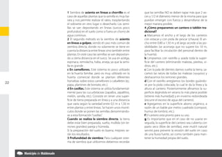 1 Siembra de asiento en líneas a chorrillo es el           que las semillas NO se deben tapar más que 2 ve-
         caso de aquellas plantas que la semilla es muy ba-         ces y 1/2 el diámetro menor de la misma para que
         rata y nos permite realizar el raleo, trasplantando        puedan emerger con fuerza y desarrollarse de la
         el sobrante en otro lugar o desecharlo. Las semi-          mejor manera posible.
         llas se van depositando en lineas (surcos poco         	   4 ¿Cómo preparamos un cantero o tablón tra-
         profundos) en el suelo como si fuera un chorro de          dicional?
         agua continuo.                                         	   a Marcamos el ancho y el largo de los canteros
     	   2 El segundo método es la siembra de asiento               con estacas y con piola de pescar (chaura). El an-
         en líneas a golpes, siendo el caso más común de            cho entre 0.80 a 1.50 m y el largo acorde a las po-
         siembra directa, donde no solamente se tiene en            sibilidades (se aconseja que no supere los 10 m,
         cuenta la distancia entre líneas sino también entre        para facilitar la circulación del personal dentro de
         plantas. En este caso las semillas se van depositan-       la huerta).
         do a cierta distancia en el surco. Se usa en acelga,   	   b Limpiamos con rastrillo y azada toda la super-
         espinaca, remolacha, haba, arveja, ya que la semi-         ficie del cantero (eliminando malezas, piedras, vi-
         lla es grande .                                            drios, etc.).
     	   c En camellones. Este sistema es poco utilizado        	   c Con la pala de dientes damos vuelta la tierra, sa-
         en la huerta familiar, pero es muy utilizado en la         camos las raíces de todas las malezas («yuyos») y
         huerta comercial donde se plantan diferentes               deshacemos los terrones grandes.
         hortalizas sobre estos camellones o caballetes (ej.:   	   d Con el rastrillo arreglamos los bordes guiándo-
22
         papa, plantines de boniato, etc.).                         se por la piola colocada, la cual le da la línea y la
     	   d En casillas. Este sistema se utiliza fundamental-        altura al cantero. Posteriormente afinamos la su-
         mente para las cucurbitáceas (zapallos, zapallitos,        perficie dejándola en verano lo más plana posible
         melón, sandía, etc). Consiste en tener una super-          (retiene más humedad) y en invierno redondeada
         ficie de tierra preparada en línea y a una distancia       (escurre el exceso de agua del cantero).
         que varía según la variedad entre 0,5 m a 1,50 m       	   e Agregamos en la superficie abono orgánico, a
         entre plantas y entre líneas. Se hacen unos montí-         razón de un balde por metro cuadrado (compost,
         culos donde se ponen las semillas denominándo-             humus de lombriz, etc.).
         se a esta formación “casillas”.                        	   f El cantero está pronto para su uso.
     	   Cuando se realiza la siembra directa, la tierra        	   g Es importante que en el caso de no usarse en
         debe estar bien preparada, suelta, mullida (sin te-        seguida, la superficie del cantero sea cubierta con
         rrones grandes) pareja y húmeda.                           pasto seco (libre de semillas), este mulch natural
     	   Si la preparación del suelo es buena, mejores se-          servirá para prevenir la erosión del suelo en caso
         rán los resultados.                                        de una lluvia fuerte, así como también para man-
     	   3 Profundidad de siembra: Para cualquier siste-            tener la humedad propia del suelo.
         ma de siembra que utilicemos debemos recordar
 