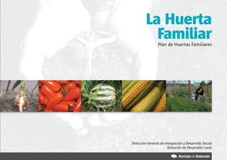 La Huerta
           Familiar
                Plan de Huertas Familiares




                                                       3




Dirección General de Integración y Desarrollo Social
                       Dirección de Desarrollo Local
 