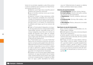tienen en nos animales, vegetales y suelo. Ahora vamos                cara, etc. Preferentemente el operario se debería
     a tratar los problemas que ocasionan a la “Salud Huma-                bañar y cambiarse toda la ropa y calzado.
     na” y precauciones de su uso.
            a Debemos usar el Agro tóxico específico para el         Síntomas de envenenamiento
            problema que queremos solucionar.                             a A nivel Digestivo: Nauseas, vómitos, diarreas.
            b Usar en las dosis correctas, nunca usar en exce-            b A nivel cutáneo: Irritación, dermatitis, cambios
            so “Para asegurar “                                           de coloración de piel, quemadoras.
            c Debemos comprar el Agro veterinarias confia-                c Respiratorios: Irritación, polipnea, edema pul-
            bles y en pequeñas cantidades ( No comprar frac-              monar.
            cionado sin la etiqueta de origen), ya que guardar            d Cardiovascular: Arritmias, falla cardiaca, ede-
            esos productos por mucho tiempo hace perder el                ma pulmonar.
            principio activo y si lo tiramos, la contaminación            e Neurológicos: Mareos, alteraciones de estado
            al ambiente será mayor que el uso correcto del                de conciencia.
            mismo.
            d Cargar la “Pulverizadora” trabajando con el equi-      Que hacer en caso de intoxicación.
            po de seguridad personal correspondiente (Ropa                a Los síntomas pueden se confundidos con, res-
            impermeable, guantes, mascarillas, lentes, etc.) y            friados, gripes, o alergias.
            siempre trabajando al aire libre con el viento a la           b Pueden aparecer, horas, días o semanas después
            espalda del operador. Nunca debe ser utilizado                del uso de los agrotóxicos.
46
            por mujeres embarazadas y niños, ni estar en la               c Solicite ayuda al centro de salud más cercano,
            zona e ingerir antes del tiempo recomendado por               mientras tanto retire al afectado, del sitio y quítele
            el fabricante del Agroquímico.                                la ropa contaminada.
            e La “Pulverizadora que se usa para “Herbicidas”              d Al llegar al Centro de Salud debería informar:
            debe ser de uso exclusivo, ya que por más que la              ¿Que utilizó?, ¿cómo lo utilizó?, ¿cuándo lo utili-
            lavemos siempre puede quedar restos del mismo.                zó?, ¿qué dosis utilizó? y si puede complementar:
            Diferentemente el uso de la “Pulverizadora” con in-           ¿porqué lo utilizó?, ¿donde lo utilizó? y cuantas
            secticidas y funguicidas es muy común, no afecta              personas posiblemente se pudieran intoxicar, por
            en nada su aplicación y abarata el trabajo (2X1).             su uso o por comer los productos antes del tiem-
            Se debe tener en cuenta (datos de compatibilidad              po prudencial indicado para su consumo con se-
            que están en la etiqueta de los recipientes).                 guridad. n
            f Al finalizar su uso, en primer lugar se debe limpiar
            totalmente con agua abundante todo el equipo
            usado. Posteriormente sacarse toda la ropa usada
            y artículos complementarios El operario se debe
            lavar con agua y jabón abundante, las manos,
 