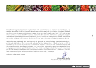 La producción hogareña era entonces muy importante en la economía familiar. En mi casa no se compraba pan, y ra-
ramente, verdura. Y mi padre, con su ingreso de peón de la fábrica de portland y mi madre que trabajaba de empleada
doméstica en casa de capataces del lugar, eran capaces de mantener una familia de cuatro hijos. Y los fines de semana
en casa no faltaba el asado, o los tallarines caseros. Eso era fruto de la economía, de la forma en que la gente se organi-
zaba para vivir. Eran épocas de pantalones remendados y buzos y camisas con coderas. Era una forma de vivir donde se          5
compartía el trabajo, se tenía una fuente de alimentación muy sana, y además se disfrutaba del trabajo con la tierra.

La Intendencia de Maldonado tiene una larga tradición apoyando las huertas familiares. Hace medio siglo largo, a
principios de la década del 60, el Intendente de la época, Francisco Salazar, instauró el Día de la Huerta –era el 13 de
noviembre- y creó para ese día un concurso que premiaba la mejor, que tuvo mucho éxito. Con los años el papel de la
quinta fue decreciendo, hasta que la crisis del año 2002 la hizo resurgir nuevamente. Y la Intendencia respondió, y has-
ta hoy sigue creciendo este apoyo. En los últimos tres años, más de tres mil quinientas familias (¡unas 10 mil personas!)
han recibido semillas de la Intendencia. El municipio brinda además asesoramiento técnico, y este manual que usted
tiene en sus manos. Lo han hecho técnicos municipales con mucho amor y entusiasmo.

Esperamos que les sea de utilidad.

                                                                                                  Oscar de los Santos
                                                                                      Intendente Municipal de Maldonado
 