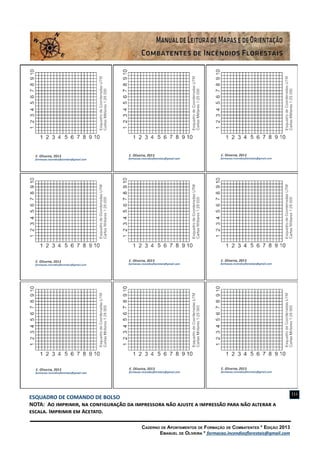 Caderno de Apontamentos de Formação de Combatentes * Edição 2013
Emanuel de Oliveira * formacao.incendiosflorestais@gmail.com
111
ESQUADRO DE COMANDO DE BOLSO
NOTA: Ao imprimir, na configuração da impressora não ajuste a impressão para não alterar a
escala. Imprimir em Acetato.
 