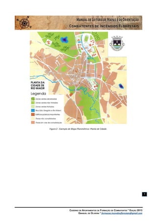 Caderno de Apontamentos de Formação de Combatentes * Edição 2013
Emanuel de Oliveira * formacao.incendiosflorestais@gmail.com
9
Figura 2 - Exemplo de Mapa Planimétrico: Planta de Cidade.
 