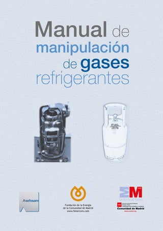 Manual de
manipulación
de gases
refrigerantes
Manualdemanipulacióndegasesrefrigerantes
www.asefosam.com
 