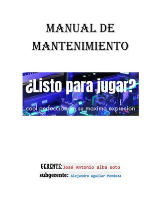 Manual de
mantenimiento
GERENTE:José Antonio alba soto
subgerente: Alejandro Aguilar Mendoza
 