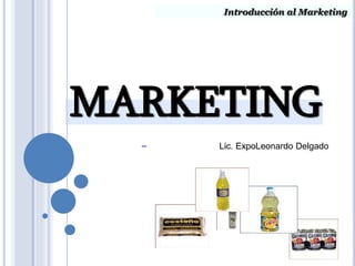Introducción al Marketing
MARKETING
Lic. ExpoLeonardo Delgado
 