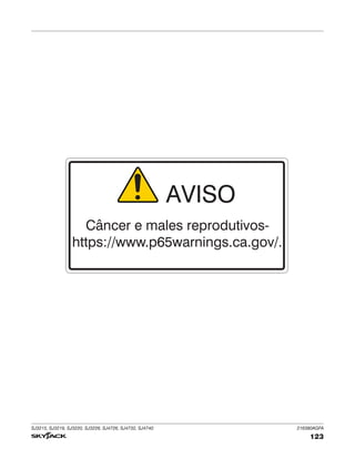 SJ3215, SJ3219, SJ3220, SJ3226, SJ4726, SJ4732, SJ4740 216380AGFA
123
Etiquetas- Seção 9 – Recursos exclusivos da Skyjack
Câncer e males reprodutivos-
https://www.p65warnings.ca.gov/.
AVISO
 