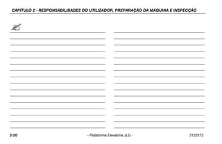 CAPÍTULO 2 - RESPONSABILIDADES DO UTILIZADOR, PREPARAÇÃO DA MÁQUINA E INSPECÇÃO
2-20 – Plataforma Elevatória JLG – 3122573
 
