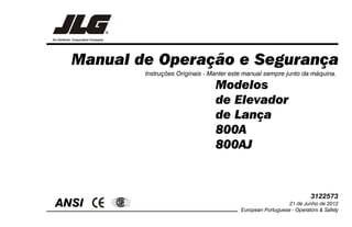 Manual de Operação e Segurança
ANSI ®
Instruções Originais - Manter este manual sempre junto da máquina.
Modelos
de Elevador
de Lança
800A
800AJ
3122573
21 de Junho de 2012
European Portuguese - Operators & Safety
 