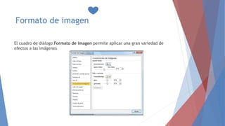 Formato de imagen
El cuadro de diálogo Formato de imagen permite aplicar una gran variedad de
efectos a las imágenes
 