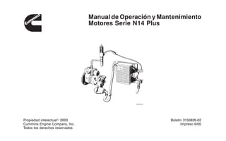 Manual de Operación y Mantenimiento
Motores Serie N14 Plus
Propiedad intelectualR 2000
Cummins Engine Company, Inc.
Todos los derechos reservados
Boletín 3150826-02
Impreso 6/00
 