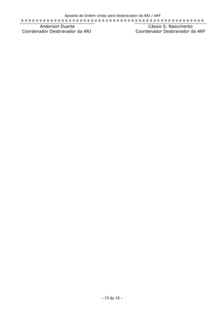 Apostila de Ordem Unida para Desbravador da ARJ / ARF
= = = = = = = = = = = = = = = = = = = = = = = = = = = = = = = = = = = = = = = = = = = = = = = = = =
Anderson Duarte
Coordenador Desbravador da ARJ
Cássio S. Nascimento
Coordenador Desbravador da ARF
- 19 de 18 -
 