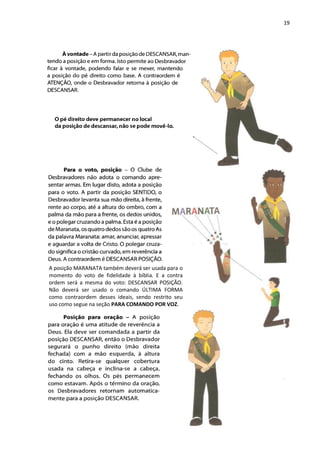 19
A posição MARANATA também deverá ser usada para o
momento do voto de fidelidade à bíblia. E a contra
ordem será a mesma do voto: DESCANSAR POSIÇÃO.
Não deverá ser usado o comando ÚLTIMA FORMA
como contraordem desses ideais, sendo restrito seu
uso como segue na seção PARA COMANDO POR VOZ.
 