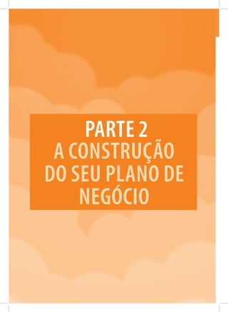 118
COMOELABORARUMPLANODENEGÓCIOS
A CONSTRUÇÃO
DO SEU PLANO DE
NEGÓCIO
Parte 2
 