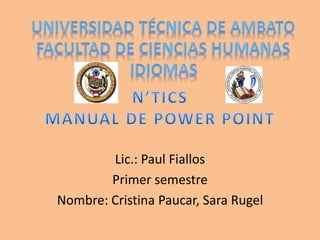 Lic.: Paul Fiallos
Primer semestre
Nombre: Cristina Paucar, Sara Rugel
 