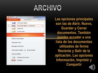 Las opciones principales
son las de Abrir, Nuevo,
Guardar y Cerrar
documentos. También
puedes acceder a una
lista de los documentos
utilizados de forma
Reciente y Salir de la
aplicación. Las opciones
Información, Imprimir y
Compartir
 
