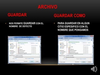 • PARA GUARDAR EN ALGUN
CITIO ESPESIFICO CON EL
NOMBRE QUE PONGAMOS
• NOS PERMITE GUARDAR CON EL
NOMBRE DE DEFECTO
ARCHIVO
GUARDAR GUARDAR COMO
 